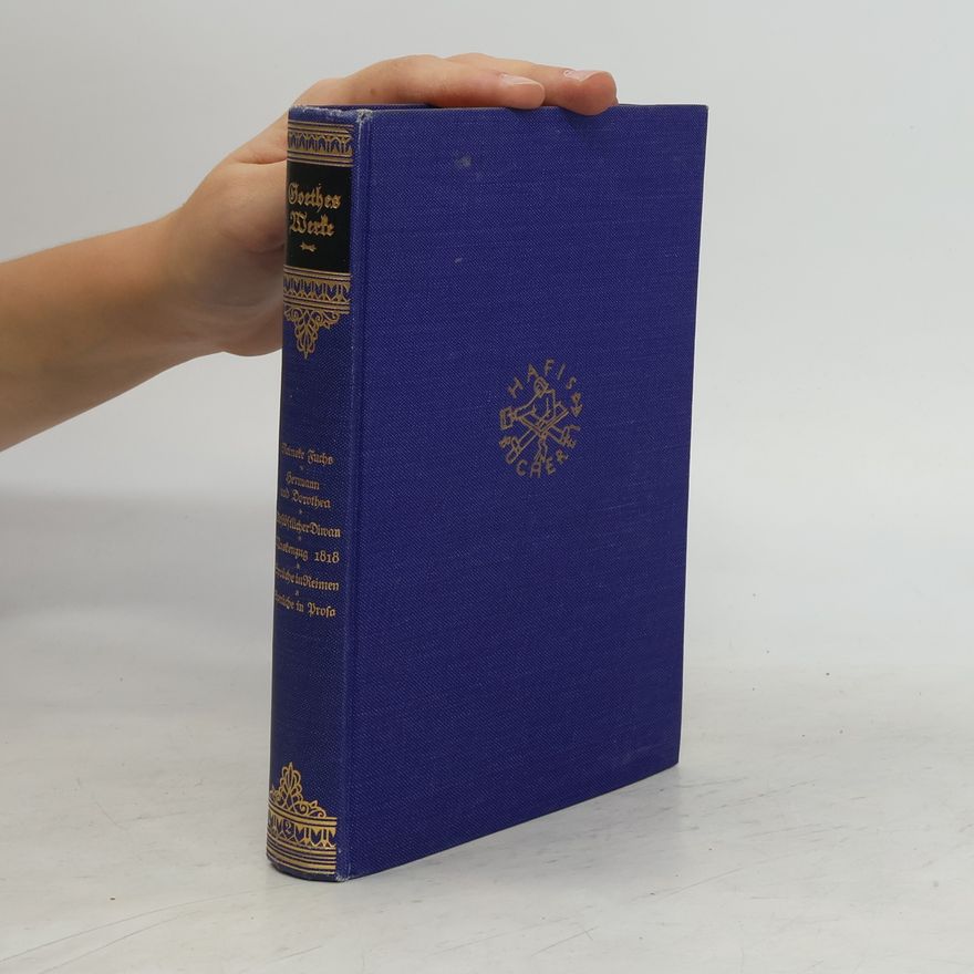 Johann Wolfgang von Goethe Goethes Werke. Reineke Fuchs. Hermann und Dorothea. Westöstlicher Diwan/Maskenzug 1818. Sprüche in Reimen. Sprüche in Prosa
