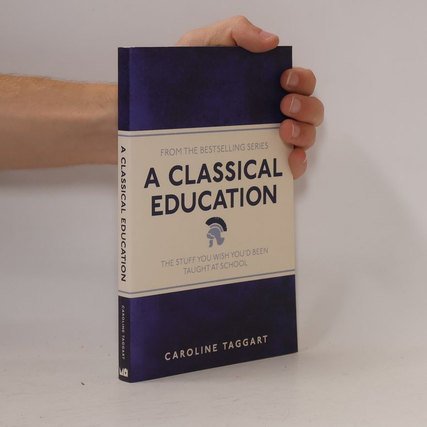 Caroline Taggart A classical education : the stuff you wish you'd been taught at school