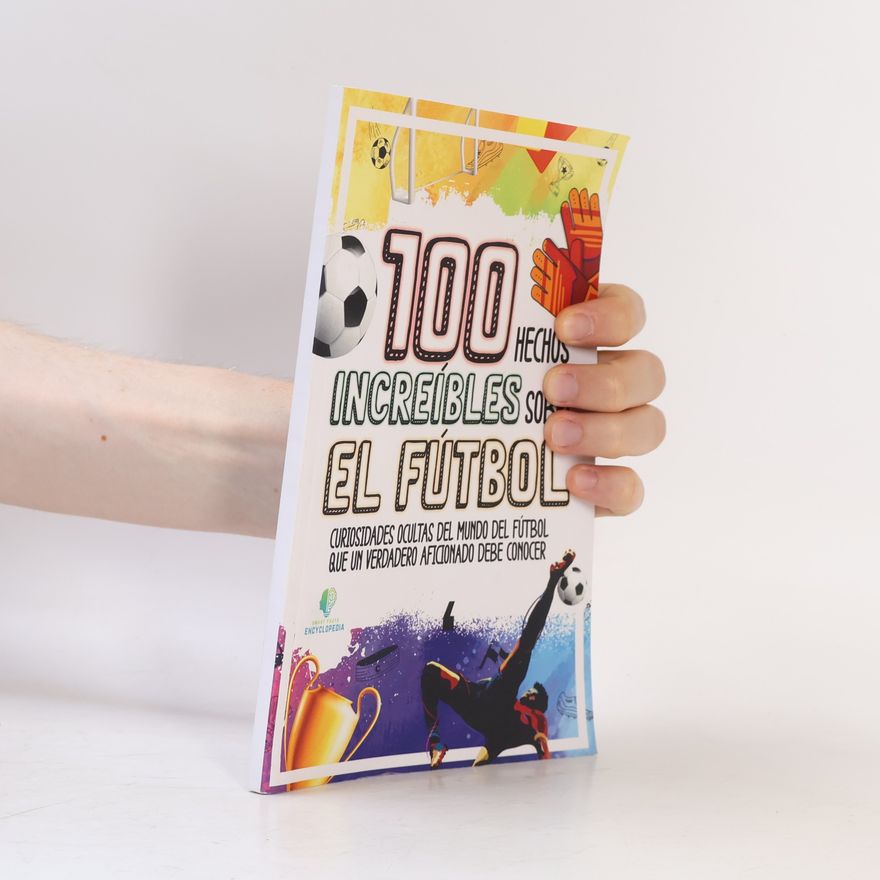Smart Facts Encyclopedia Smart Facts: 100 Hechos increíbles sobre el fútbol
