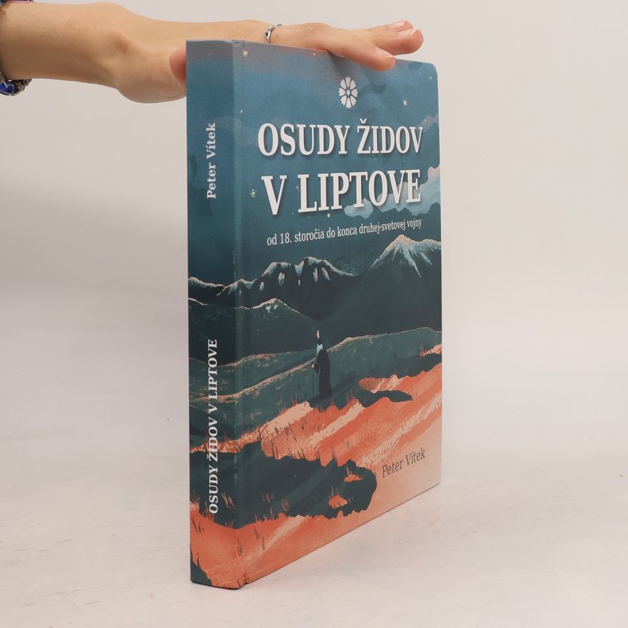 Peter Vítek Osudy židov v Liptove od 18. storočia do konca druhej svetovej vojny