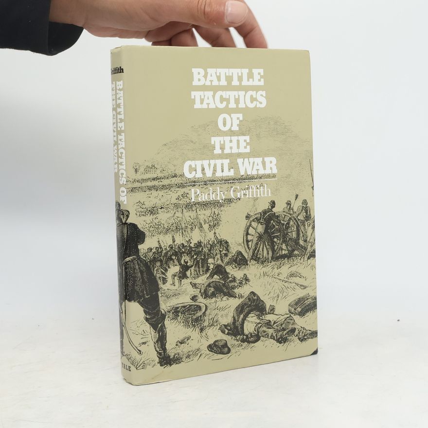 Paddy Griffith Battle Tactics of the Civil War