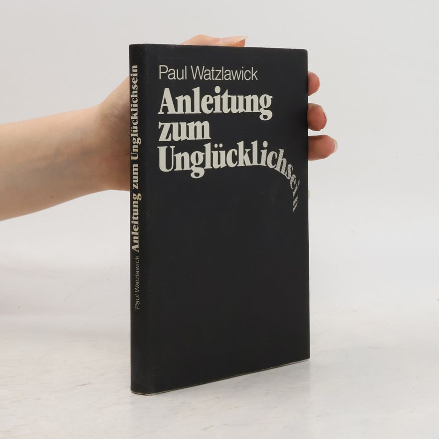 Paul Watzlawick Anleitung zum Unglücklichsein