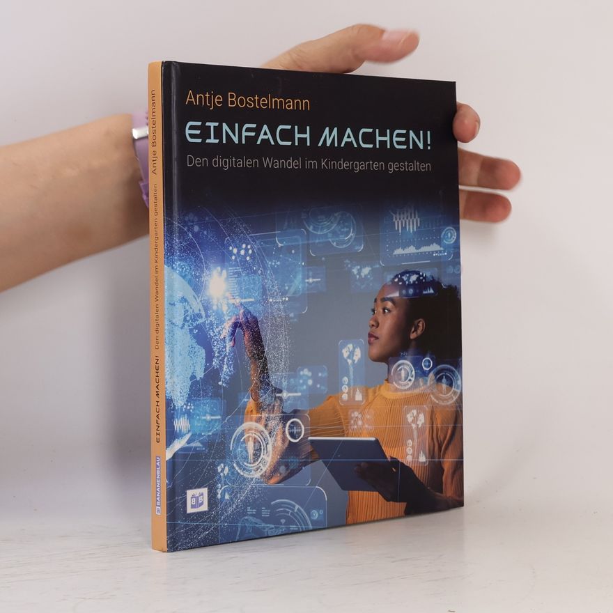 Antje Bostelmann Einfach machen! Den digitalen Wandel im Kindergarten gestalten