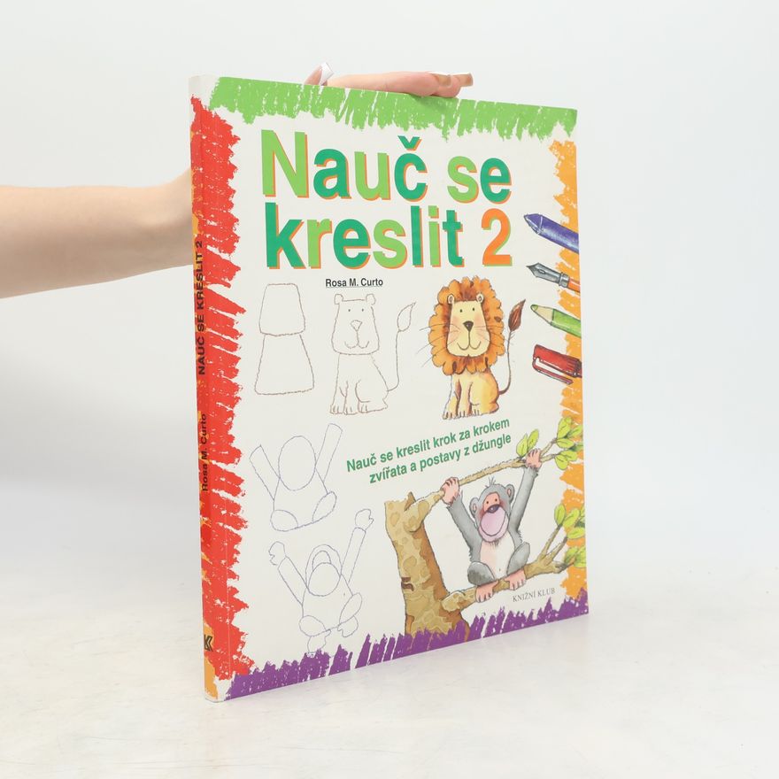 Rosa María Curto Nauč se kreslit 2. Nauč se kreslit krok za krokem zvířata a postavy z džungle