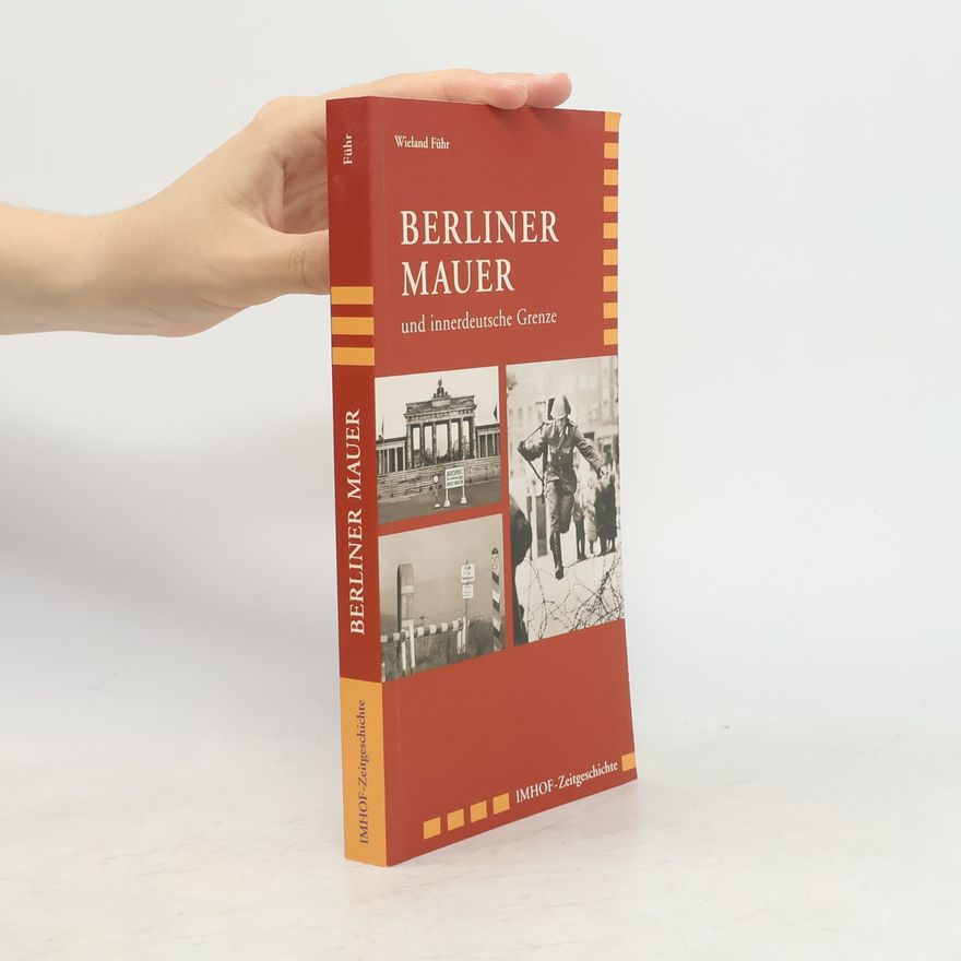 Wieland Führ Berliner Mauer und innerdeutsche Grenze 1945 - 1990