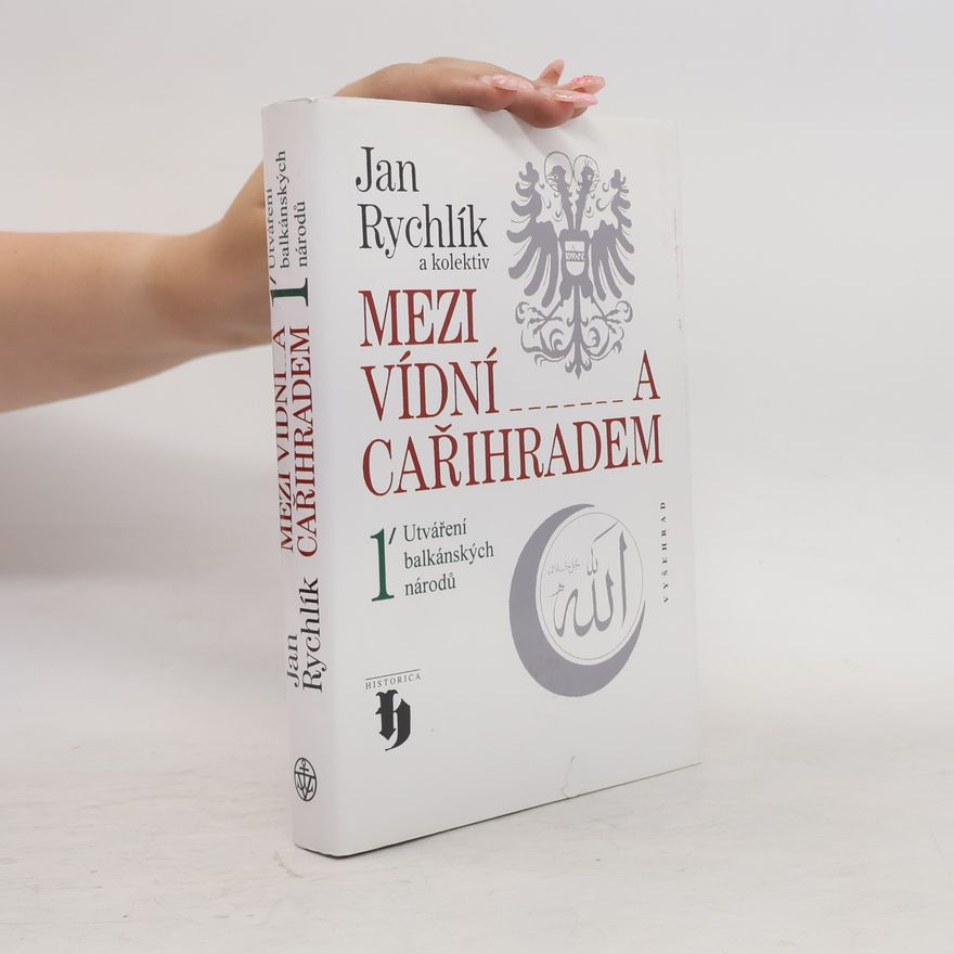 Jan Rychlík Mezi Vídní a Cařihradem 1. Utváření balkánských národů.