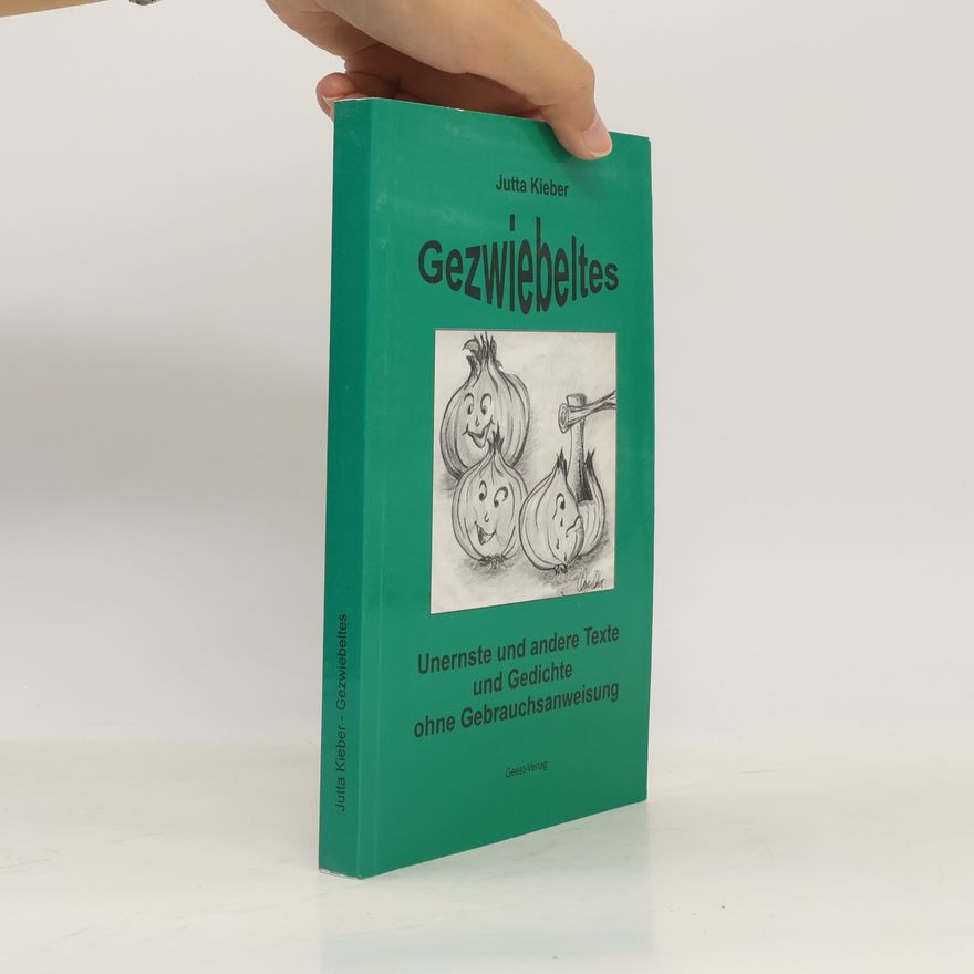 Jutta Kieber Gezwiebeltes. Unernste und andere Texte und Gedichte ohne Gebrauchsanweisung.