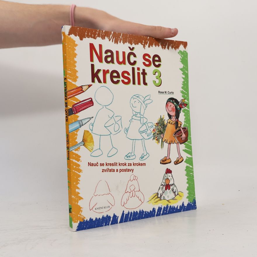 Rosa María Curto Nauč se kreslit 3. Nauč se kreslit krok za krokem zvířata a postavy