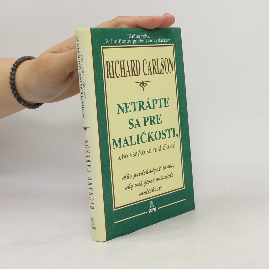 Richard Carlson Netrápte sa pre maličkosti, lebo všetko sú maličkosti