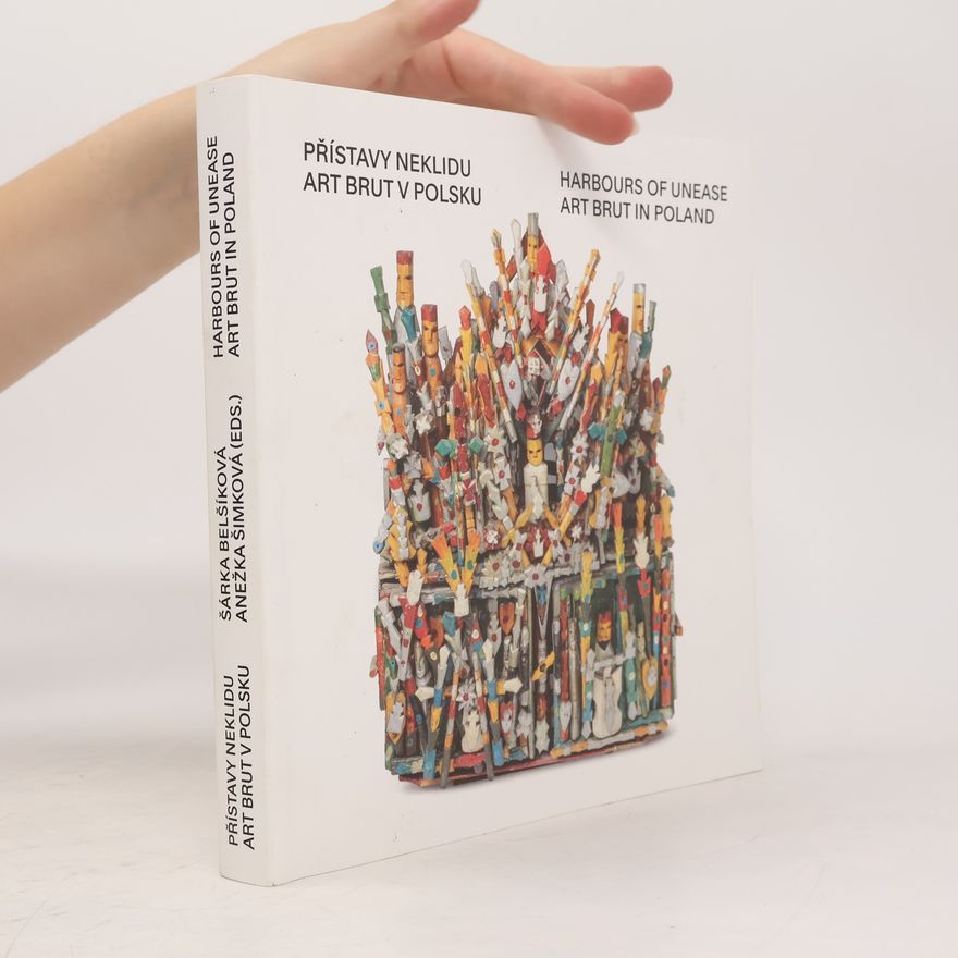 Šárka Belšíková Přístavy neklidu: Art brut v Polsku. Harbours of Unease: Art Brut in Poland
