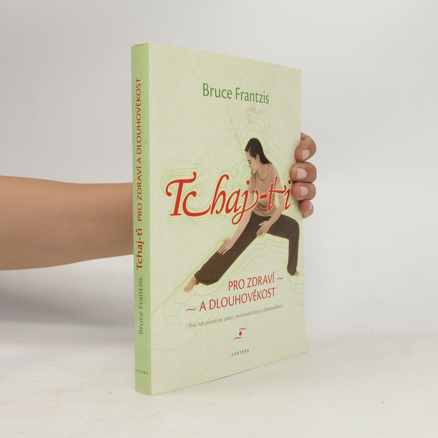 Bruce Kumar Frantzis Tchaj-ťi pro zdraví a dlouhověkost : proč tak působí na zdraví, zmírňování stresu a dlouhověkost