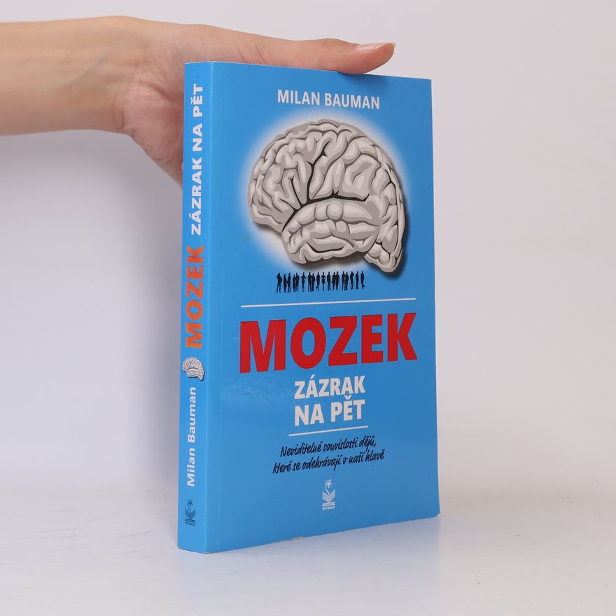Milan Bauman Mozek : zázrak na pět : neviditelné souvislosti dějů, které se odehrávají v naší hlavě