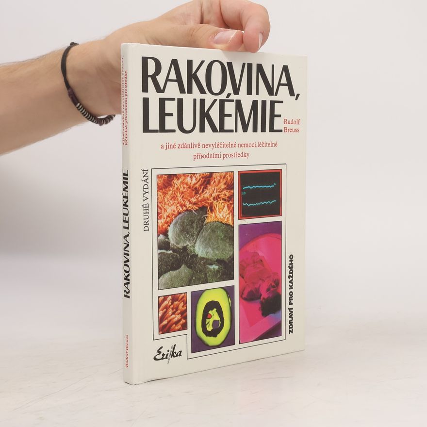 Rudolf Breuss Rakovina, leukémie a jiné zdánlivě nevyléčitelné nemoci, které jsou léčitelné přírodními prostředky: Záznamy z tisíců zkušeností k blahu všeho lidstva na přání mnoha vyléčených pacientů a také na přání dobrých lékařů