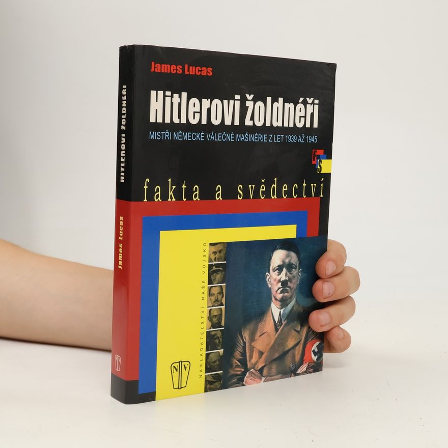 James Lucas Hitlerovi žoldnéři. Mistři německé válečné mašinérie z let 1939-1945