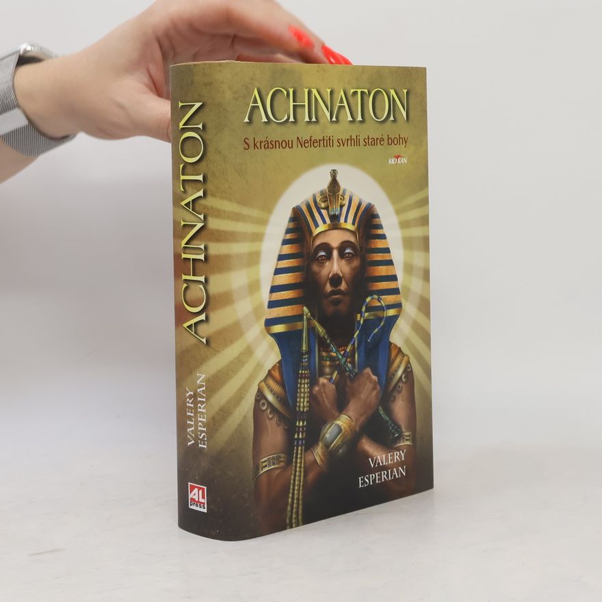Valery Esperian Achnaton - S krásnou Nefertiti svrhli staré bohy