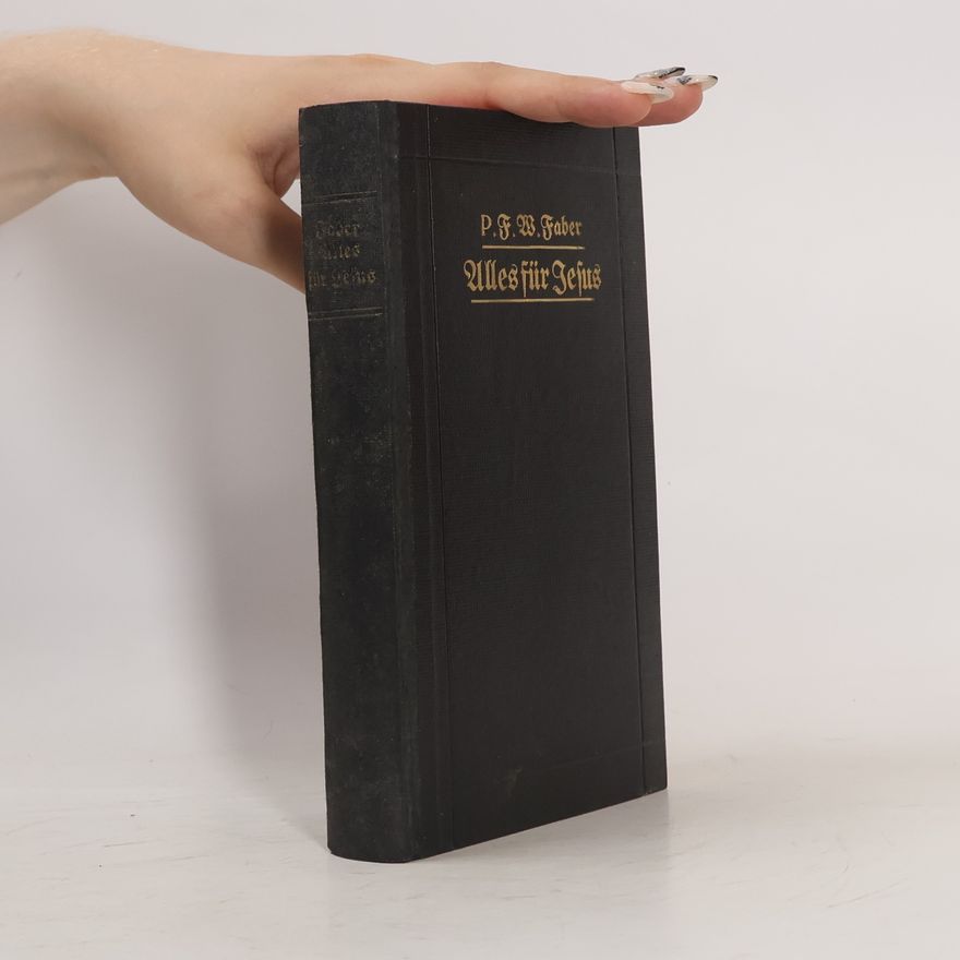 Frederick William Faber Alles für Jesus oder die leichten Wege zur Liebe Gottes