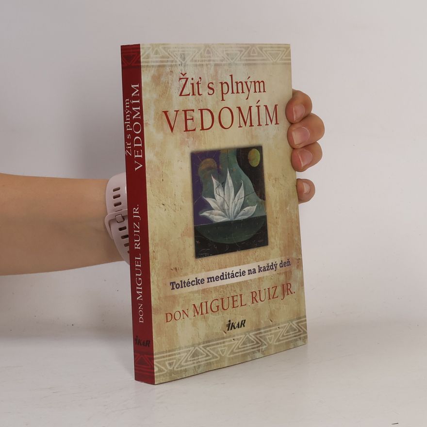 Don Miguel Ruiz Žiť s plným vedomím. Toltécke meditácie na každý deň