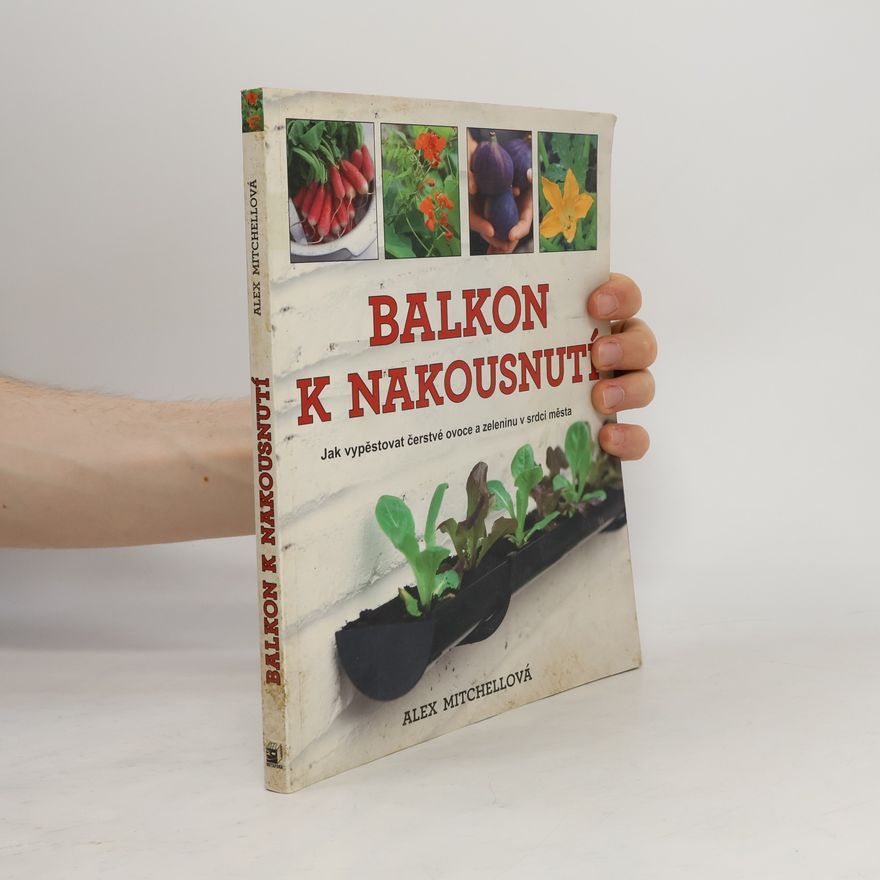 Alex Mitchell Balkon k nakousnutí. Jak vypěstovat čerstvé ovoce a zeleninu v srdci města