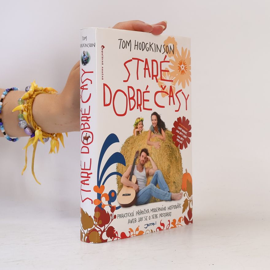 Tom Hodgkinson Staré dobré časy: Praktická příručka moderního hospodáře, aneb, jak se o sebe postarat