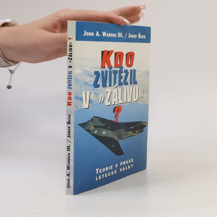 John A. Warden Kdo zvítězil v "Zálivu"? : teorie a praxe letecké války