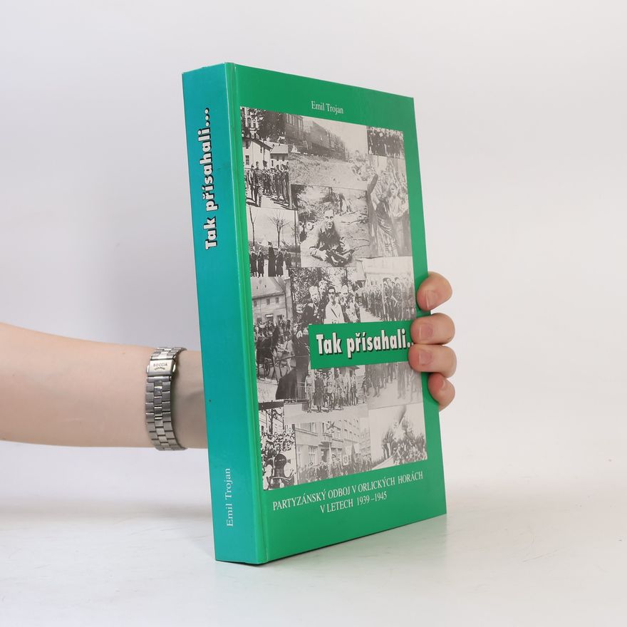 Emil Trojan Tak přísahali... Partyzánský odboj v Orlických horách v letech 1939 - 1945
