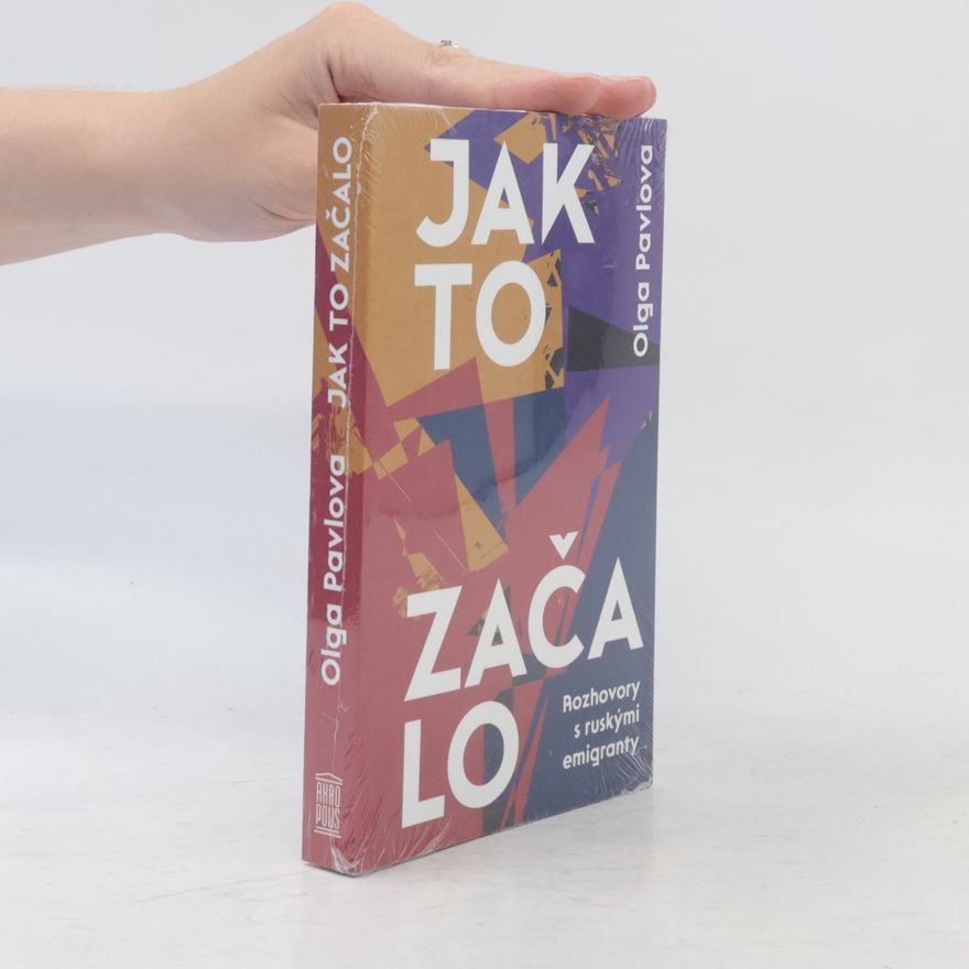Olga Pavlova Jak to začalo: Rozhovory s ruskými emigranty