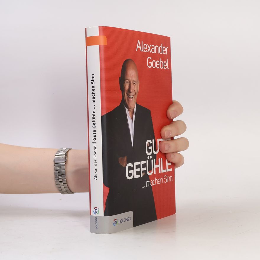 Alexander Goebel Gute Gefühle ... machen Sinn