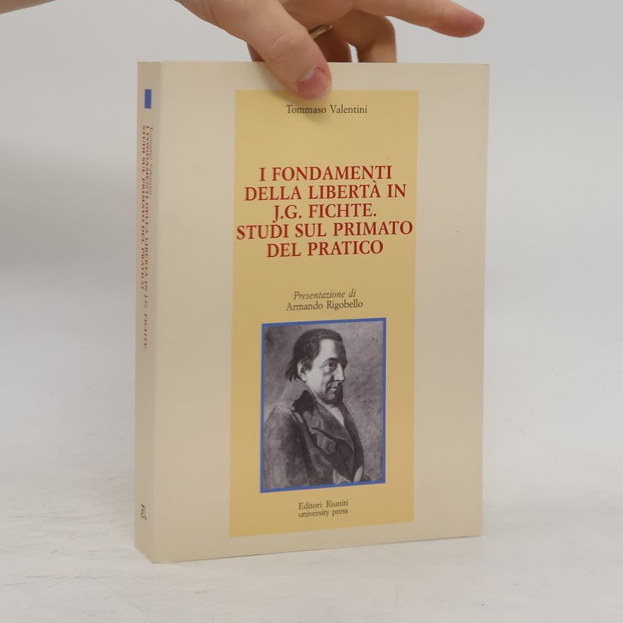Tommaso Valentini I fondamenti della libertà in J. G. Fichte. Studi sul primato del pratico