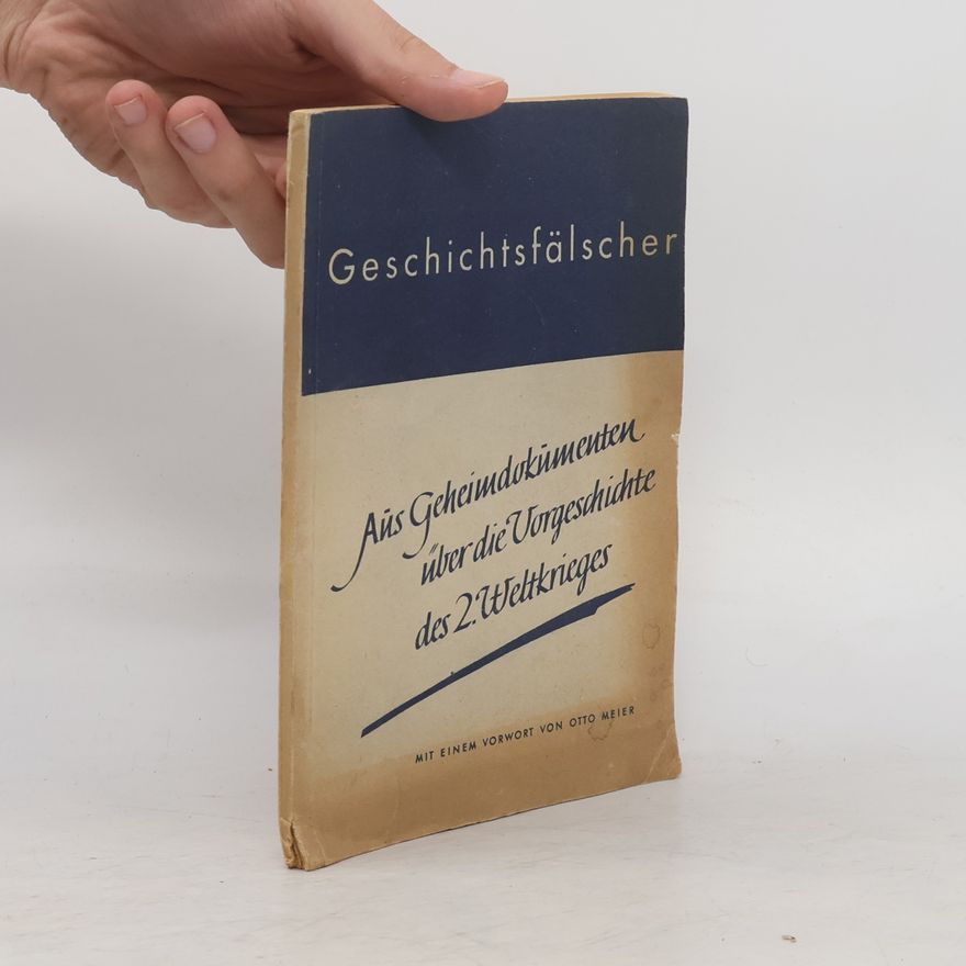 Otto Gerhard Meier Geschichtsfälscher aus Geheimdokumenten über die Vorgeschichte des 2. Weltkrieges