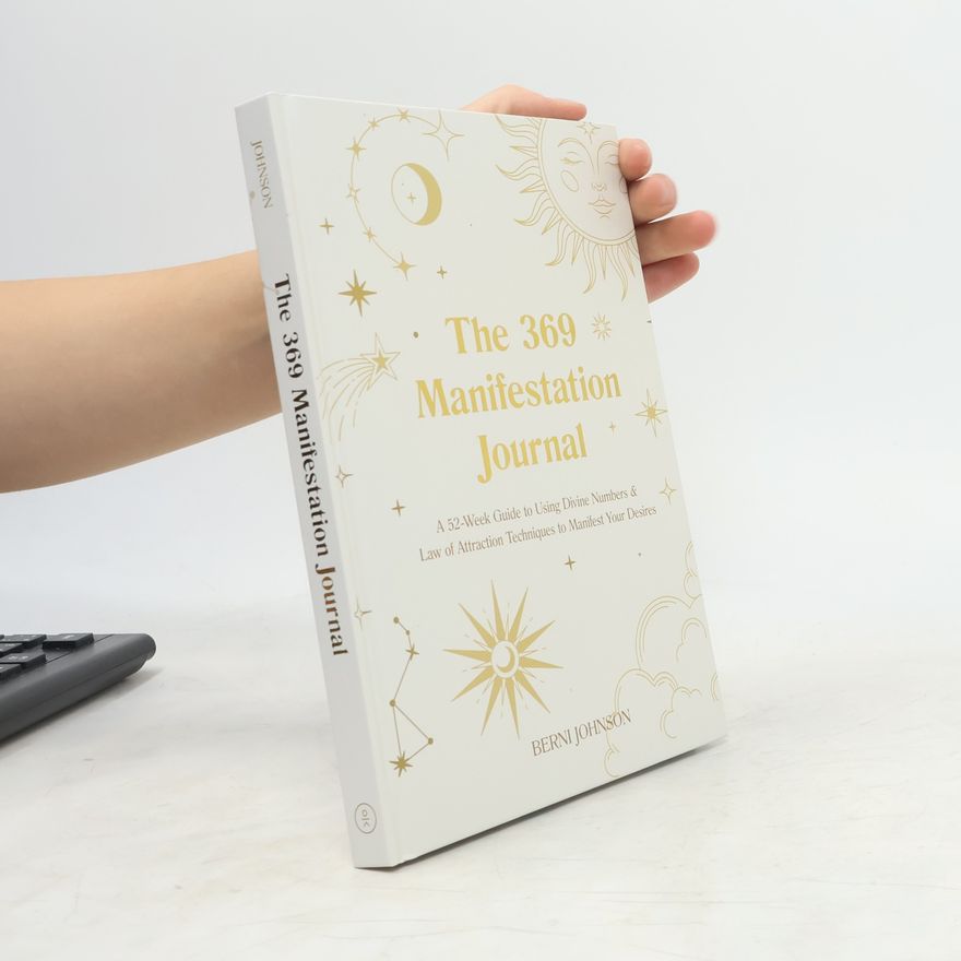 Berni Johnson The 369 Manifestation Journal: A 52-Week Guide to Using Divine Numbers and Law of Attraction Techniques to Manifest Your Desires