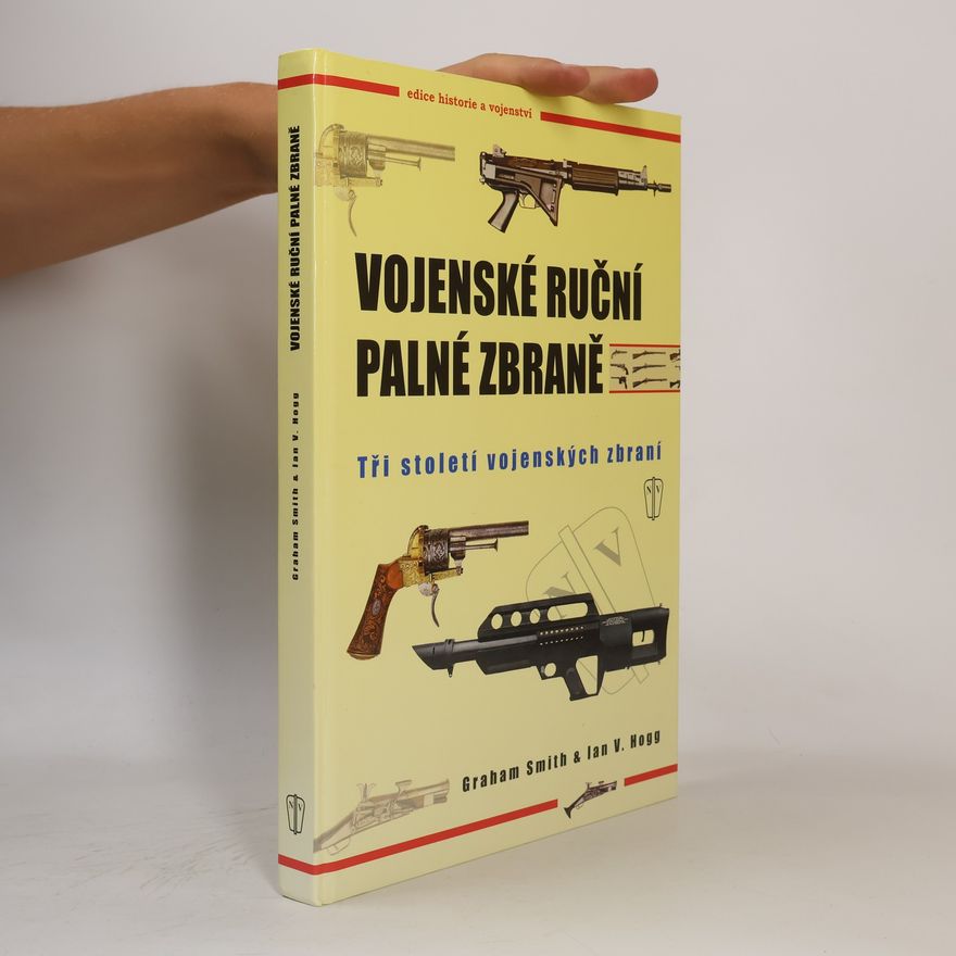 Graham Smith Vojenské ruční palné zbraně : Tři století vojenských zbraní