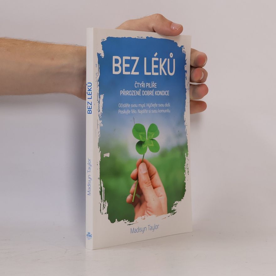 Madisyn Taylor Bez léků : čtyři pilíře přirozeně dobré kondice. Očistěte svou mysl, hýčkejte svou duši, posilujte tělo, najděte si svou komunitu