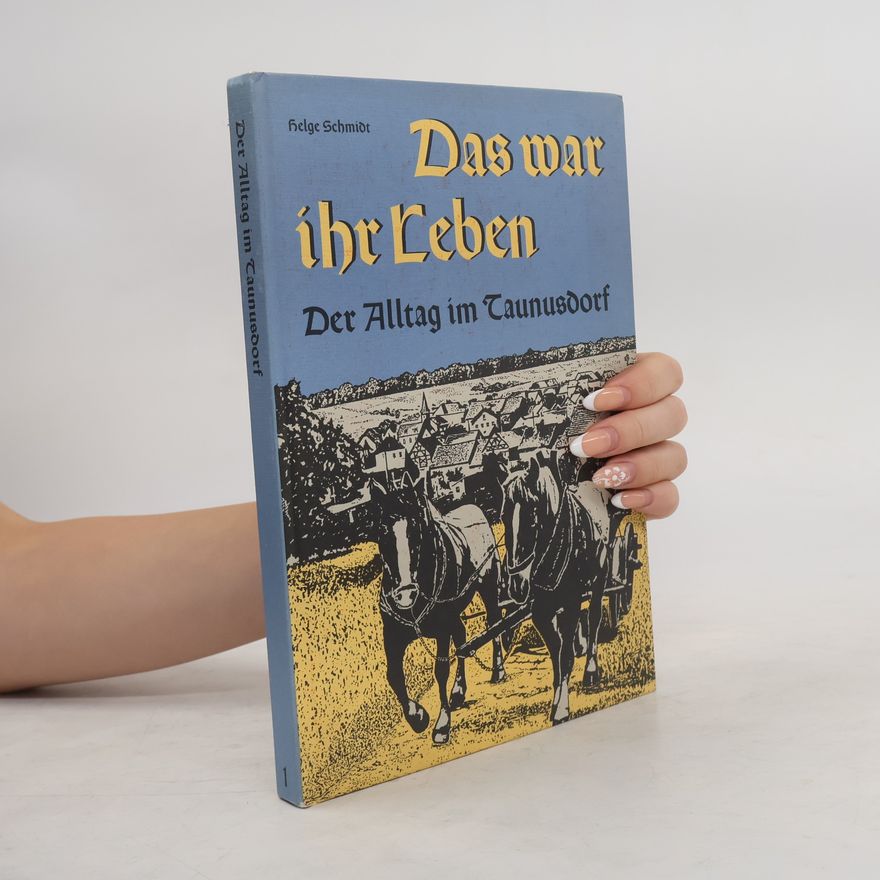 Helge Schmidt  Das war ihr Leben. Der Alltag im Taunusdorf