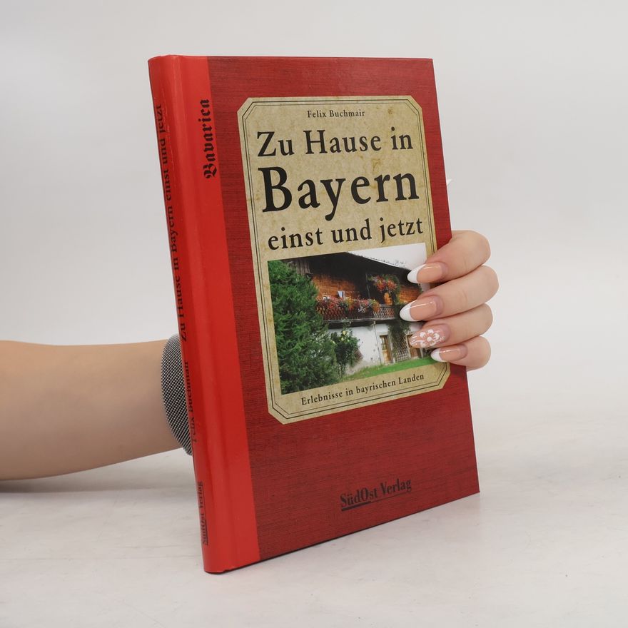 Felix Buchmair Zu Hause in Bayern einst und jetzt