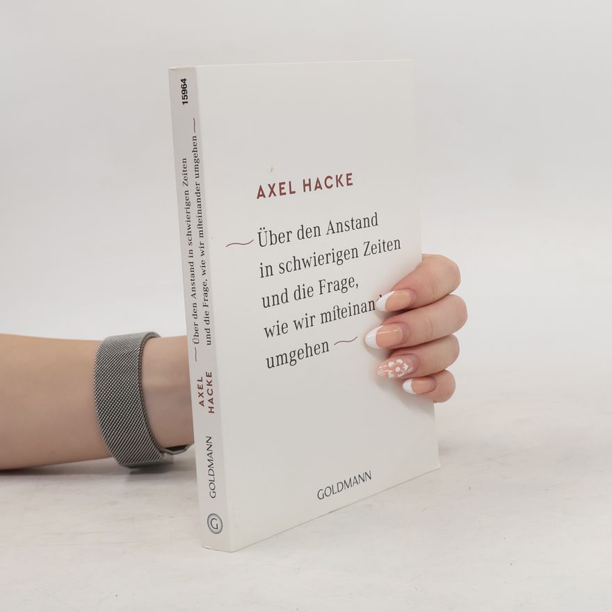 Axel Hacke Über den Anstand in schwierigen Zeiten und die Frage, wie wir miteinander umgehen