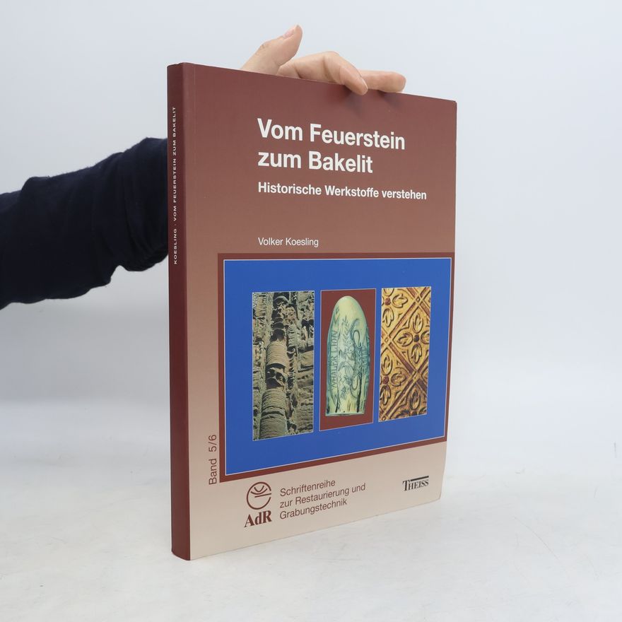 Gerhard Eggert Schriftenreihe zur Restaurierung und Grabungstechnik - 5/6: Vom Feuerstein zum Bakelit. Historische Werkstoffe verstehen.