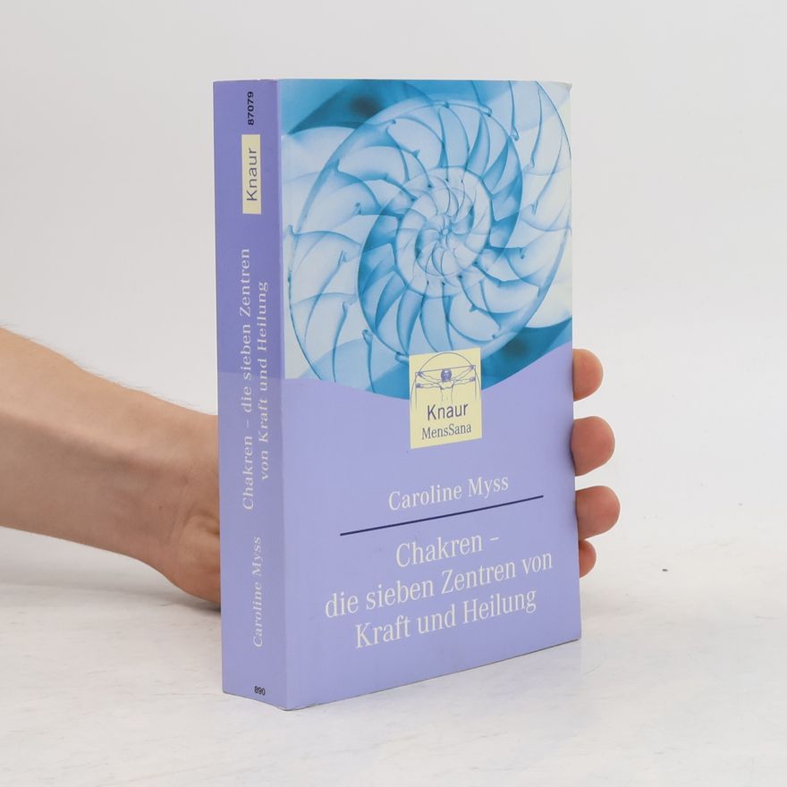 Caroline M. Myss Chakren - die sieben Zentren von Kraft und Heilung