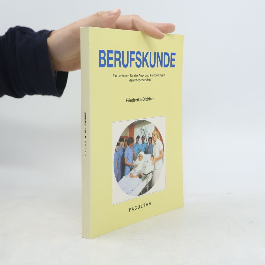 Friederike Dittrich Schriftenreihe Krankenpflege: Berufskunde: Ein Leitfaden für die Aus- und Fortbildung in den Pflegeberufen