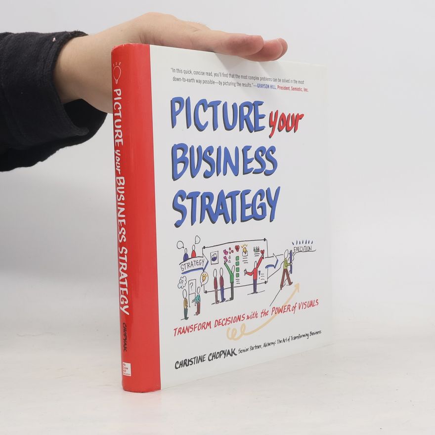 Christine Chopyak Picture Your Business Strategy: Transform Decisions with the Power of Visuals