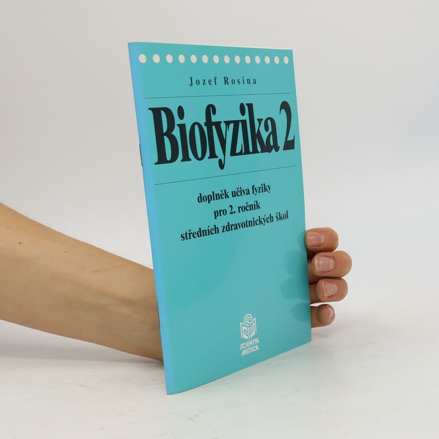 Jozef Rosina Biofyzika - doplněk učiva fyziky pro 2. ročník středních zdravotních škol
