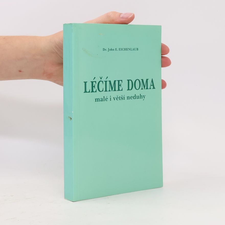 John E. Eichenlaub Léčíme doma. Malé i větší neduhy