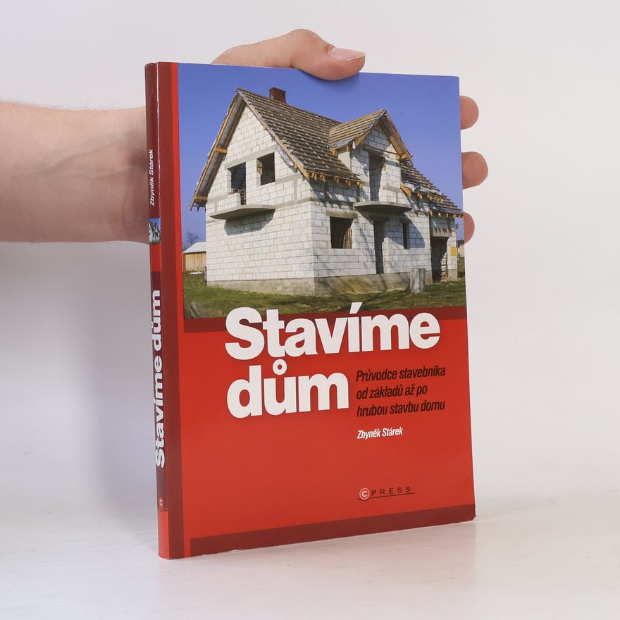 Zbyněk Stárek Stavíme dům: průvodce stavebníka od základů až po hrubou stavbu domu