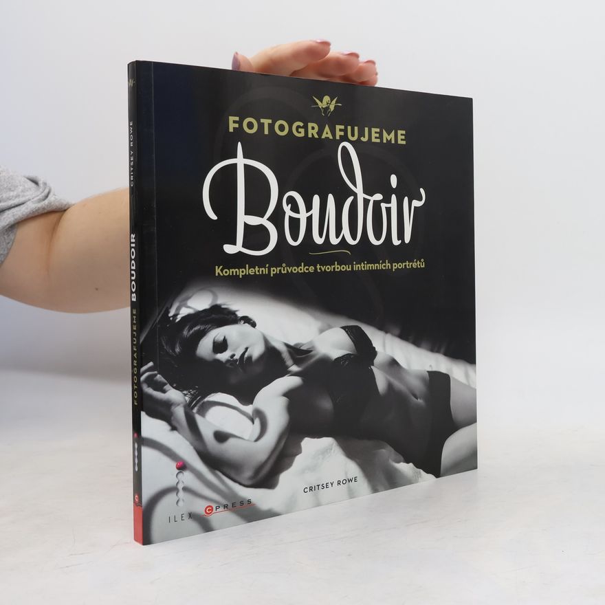 Critsey Rowe Fotografujeme Boudoir. Kompletní průvodce tvorbou intimních portrétů