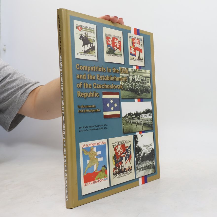 Václav Vondrášek Compatriots in the USA and the Establishment of the Czechoslovak Republic in Documents and Photographs