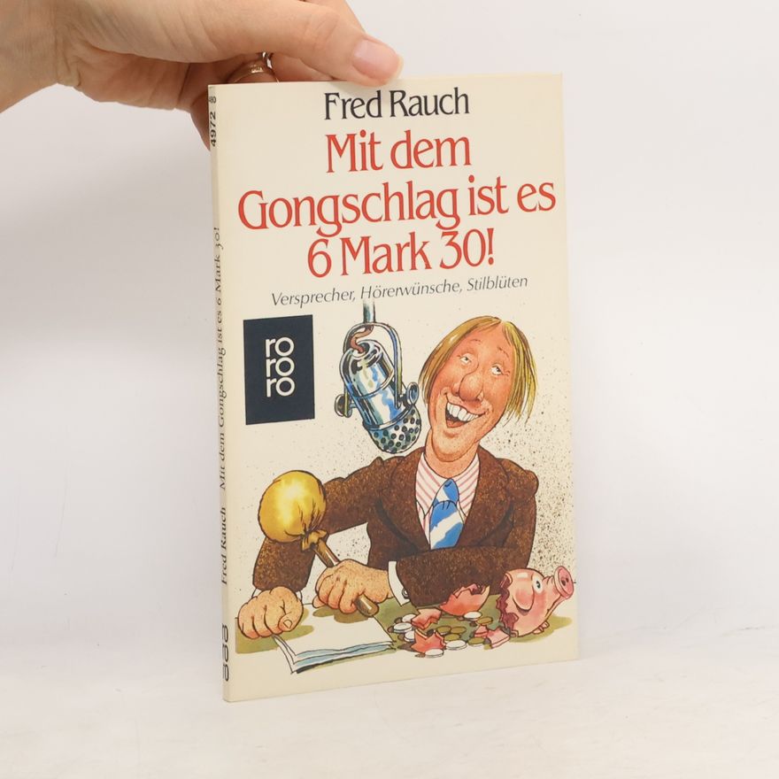 Fred Rauch Mit dem Gongschlag ist es 6 Mark 30!. Versprecher, Hörerwünsche, Stilblüten