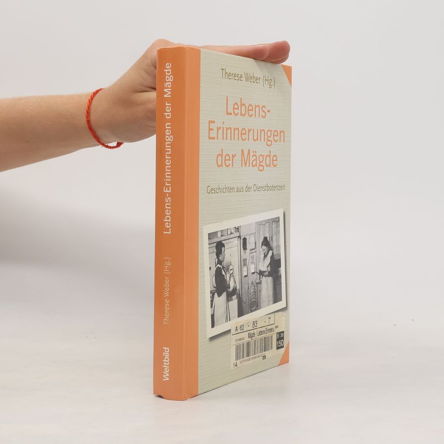 Therese Weber Lebenserinnerungen der Mägde. Geschichten aus der Dienstbotenzeit