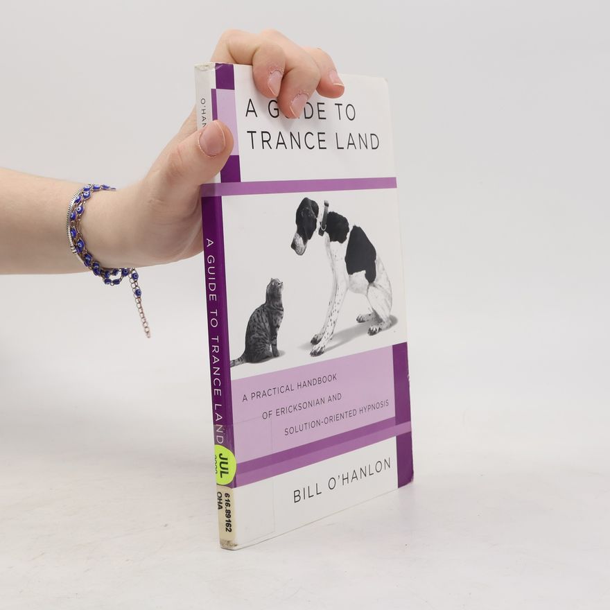 William Hudson O. Hanlon A Guide to Trance Land: A Practical Handbook of Ericksonian and Solution-Oriented Hypnosis