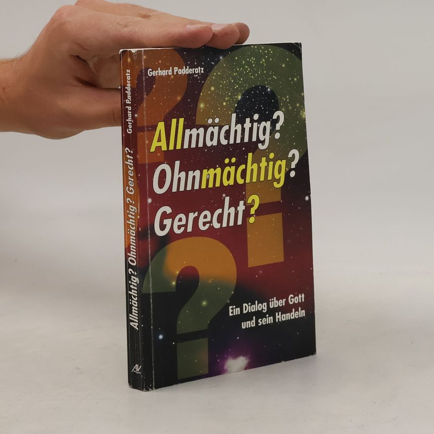 Gerhard Padderatz Allmächtig? Ohnmmächtig? Gerecht? Ein Dialog über GOTT und Sein Handeln