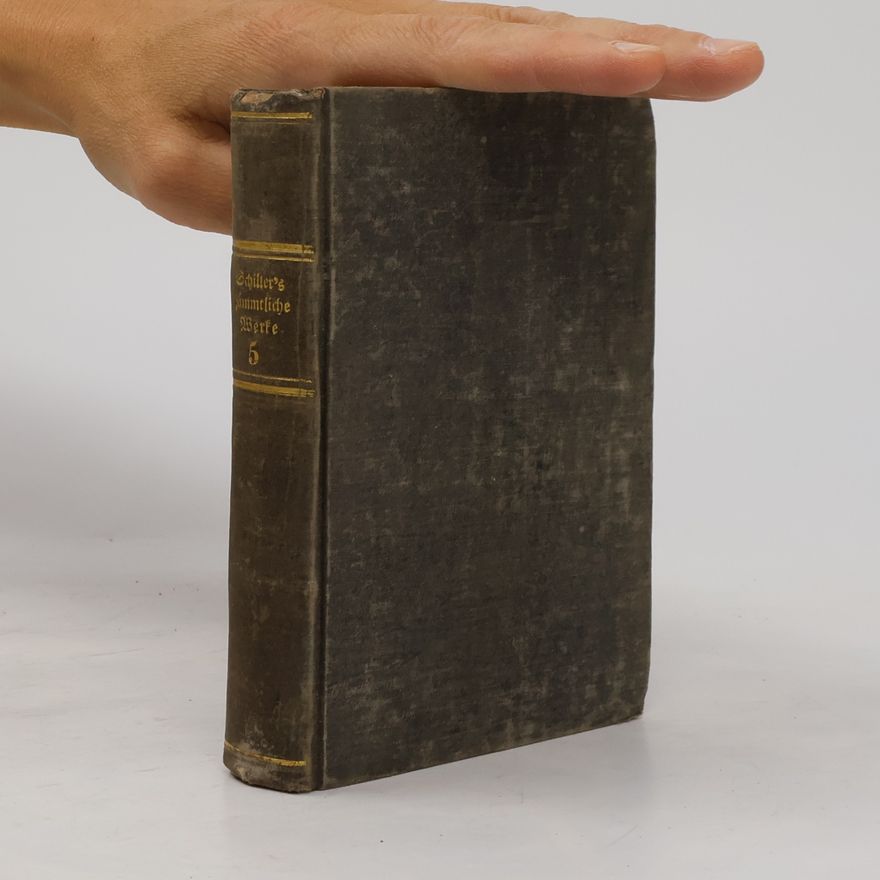 Friedrich Schiller Schillers sämmtliche Werke in zwölf Bänden. Fünfter Band