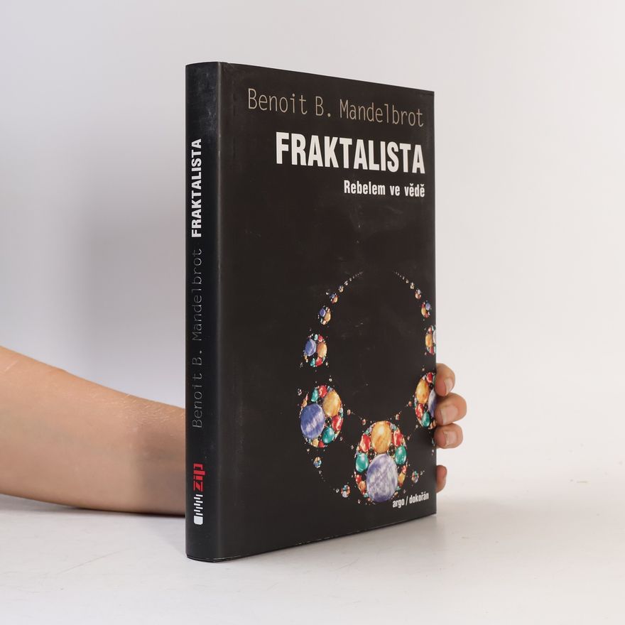 Benoit Mandelbrot Fraktalista : rebelem ve vědě